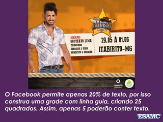 O Facebook permite apenas 20% de texto, por isso
construa uma grade com linha guia, criando 25
quadrados. Assim, apenas 5 poderão conter texto.
 