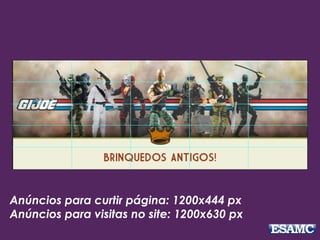 Anúncios para curtir página: 1200x444 px
Anúncios para visitas no site: 1200x630 px
 