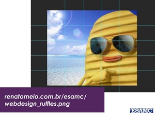renatomelo.com.br/esamc/
webdesign_ruffles.png
 