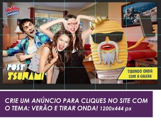 CRIE UM ANÚNCIO PARA CLIQUES NO SITE COM
O TEMA: VERÃO E TIRAR ONDA! 1200x444 px
 