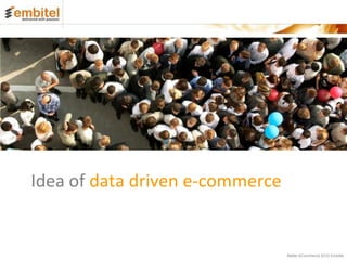 Idea of data driven e-commerce


                                 Better eCommerce 2012 Embitel
 