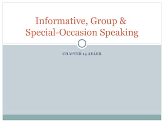 Informative, Group &
Special-Occasion Speaking

        CHAPTER 14 ADLER
 