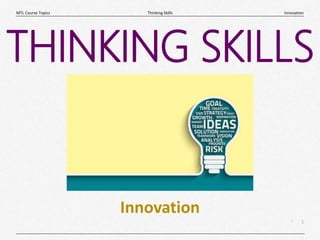 1
|
Innovation
Thinking Skills
MTL Course Topics
THINKING SKILLS
Innovation
 