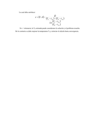La cual debe satisfacer:
( ) ( ) ( )
( )
( )AsR
AeS
AsRAeS
tT
tT
Ln
tTtT
Q
AU
−
−
−−−
−= .ε
Si ε < tolerancia, la TS estimada puede considerarse la solución y el problema resuelto.
De lo contrario se debe mejorar la temperatura TS y reiniciar el cálculo hasta convergencia.
 
