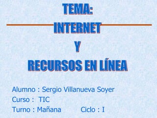 Alumno : Sergio Villanueva Soyer
Curso : TIC
Turno : Mañana        Ciclo : I
 