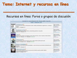 Tema: Internet y recursos en línea


  Recursos en línea: Foros o grupos de discusión
 
