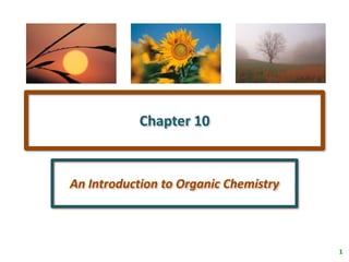 Chapter 10



An Introduction to Organic Chemistry



                                       1
 