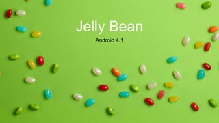 Jelly Bean
Android 4.1
 