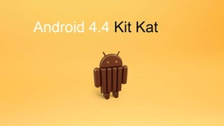 Android 4.4 Kit Kat
 