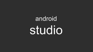 android
studio
 