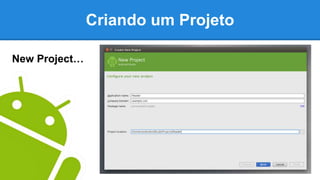 Criando um Projeto
New Project…
 