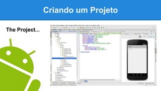 Criando um Projeto
The Project...
 