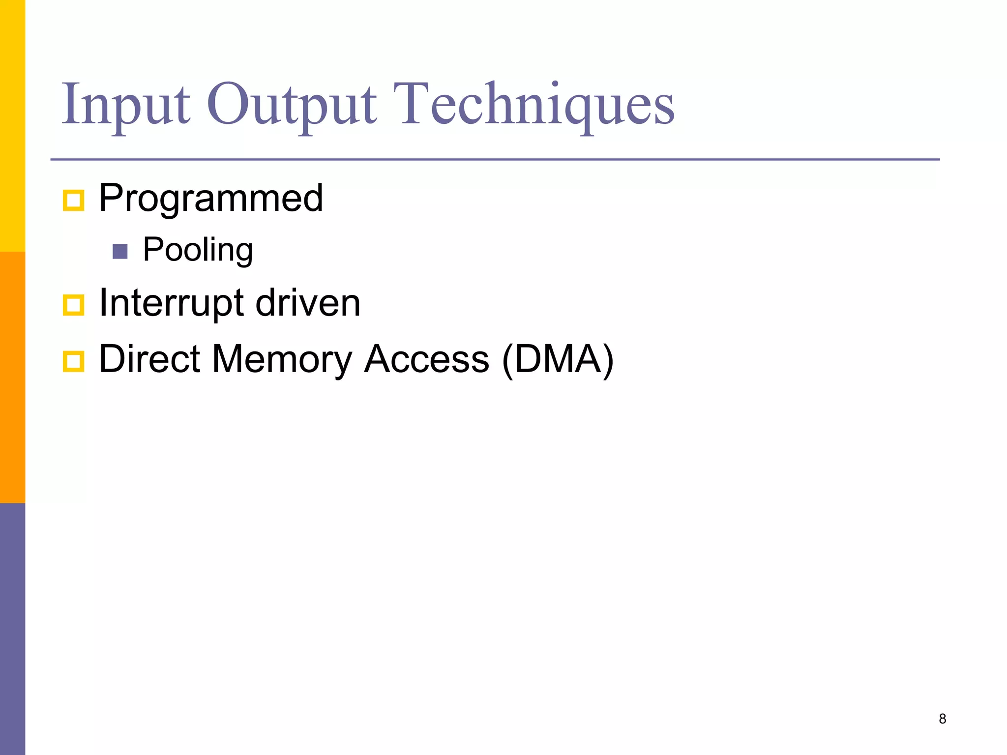 Input Output Techniques
 Programmed
 Pooling
 Interrupt driven
 Direct Memory Access (DMA)
8
 