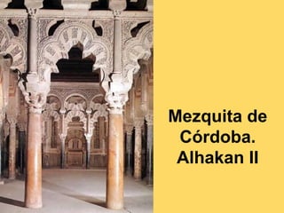 Mezquita de
Córdoba.
Alhakan II
 