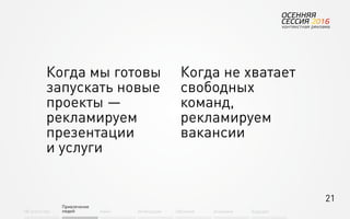 21
Об агентстве
Привлечение
людей Найм Интеграция АкадемияОбучение Будущее
Когда мы готовы
запускать новые
проекты —
рекламируем
презентации
и услуги
Когда не хватает
свободных
команд,
рекламируем
вакансии
 