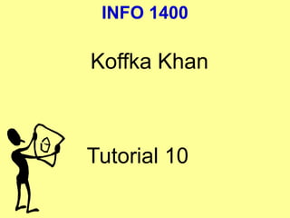 INFO 1400
Koffka Khan
Tutorial 10
 