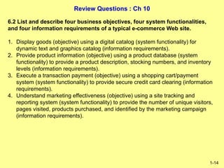 Review Questions : Ch 10
1-14
6.2 List and describe four business objectives, four system functionalities,
and four inform...
