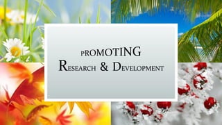 PROMOTING
RESEARCH & DEVELOPMENT
 