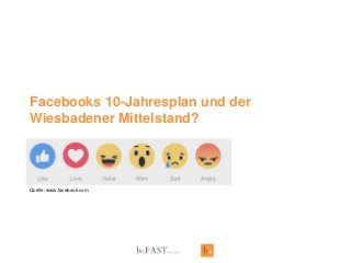 Facebooks 10-Jahresplan und der
Wiesbadener Mittelstand?
Quelle: www.facebook.com
 