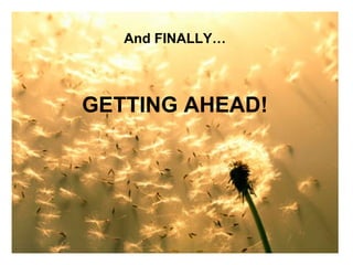 And FINALLY… GETTING AHEAD! 