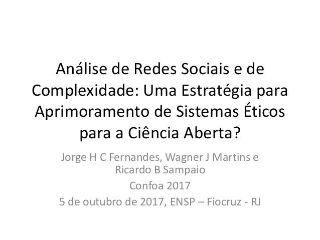 Análise de Redes Sociais e de
Complexidade: Uma Estratégia para
Aprimoramento de Sistemas Éticos
para a Ciência Aberta?
Jo...