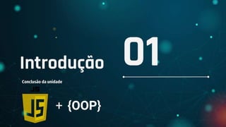 Introdução
Conclusão da unidade
01
+ {OOP}
 