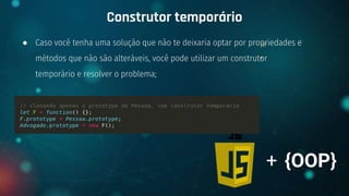 ● Caso você tenha uma solução que não te deixaria optar por propriedades e
métodos que não são alteráveis, você pode utilizar um construtor
temporário e resolver o problema;
Construtor temporário
+ {OOP}
 