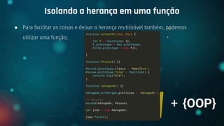 ● Para facilitar as coisas e deixar a herança reutilizável também, podemos
utilizar uma função;
Isolando a herança em uma função
+ {OOP}
 