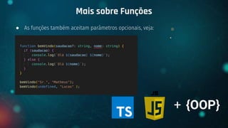 ● As funções também aceitam parâmetros opcionais, veja:
Mais sobre Funções
+ {OOP}
 
