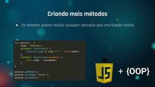 ● Os métodos podem realizar qualquer operação que uma função realiza;
Criando mais métodos
+ {OOP}
 