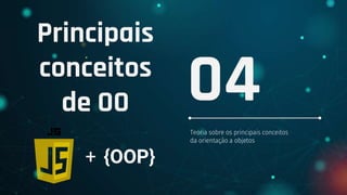 Principais
conceitos
de OO
Teoria sobre os principais conceitos
da orientação a objetos
04
+ {OOP}
 