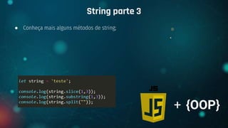 ● Conheça mais alguns métodos de string;
String parte 3
+ {OOP}
 