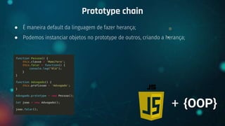 ● É maneira default da linguagem de fazer herança;
● Podemos instanciar objetos no prototype de outros, criando a herança;
Prototype chain
+ {OOP}
 