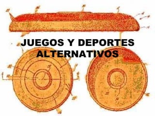 JUEGOS Y DEPORTES
  ALTERNATIVOS
 