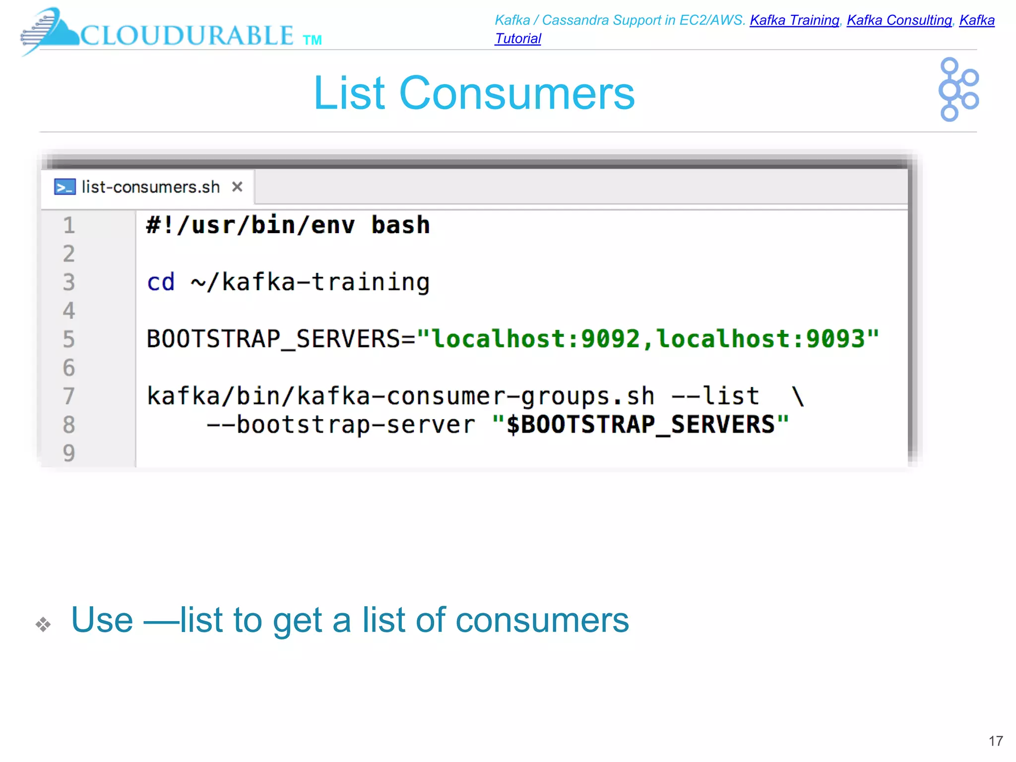 ™
Kafka / Cassandra Support in EC2/AWS. Kafka Training, Kafka Consulting, Kafka
Tutorial
List Consumers
❖ Use —list to get a list of consumers
17
 