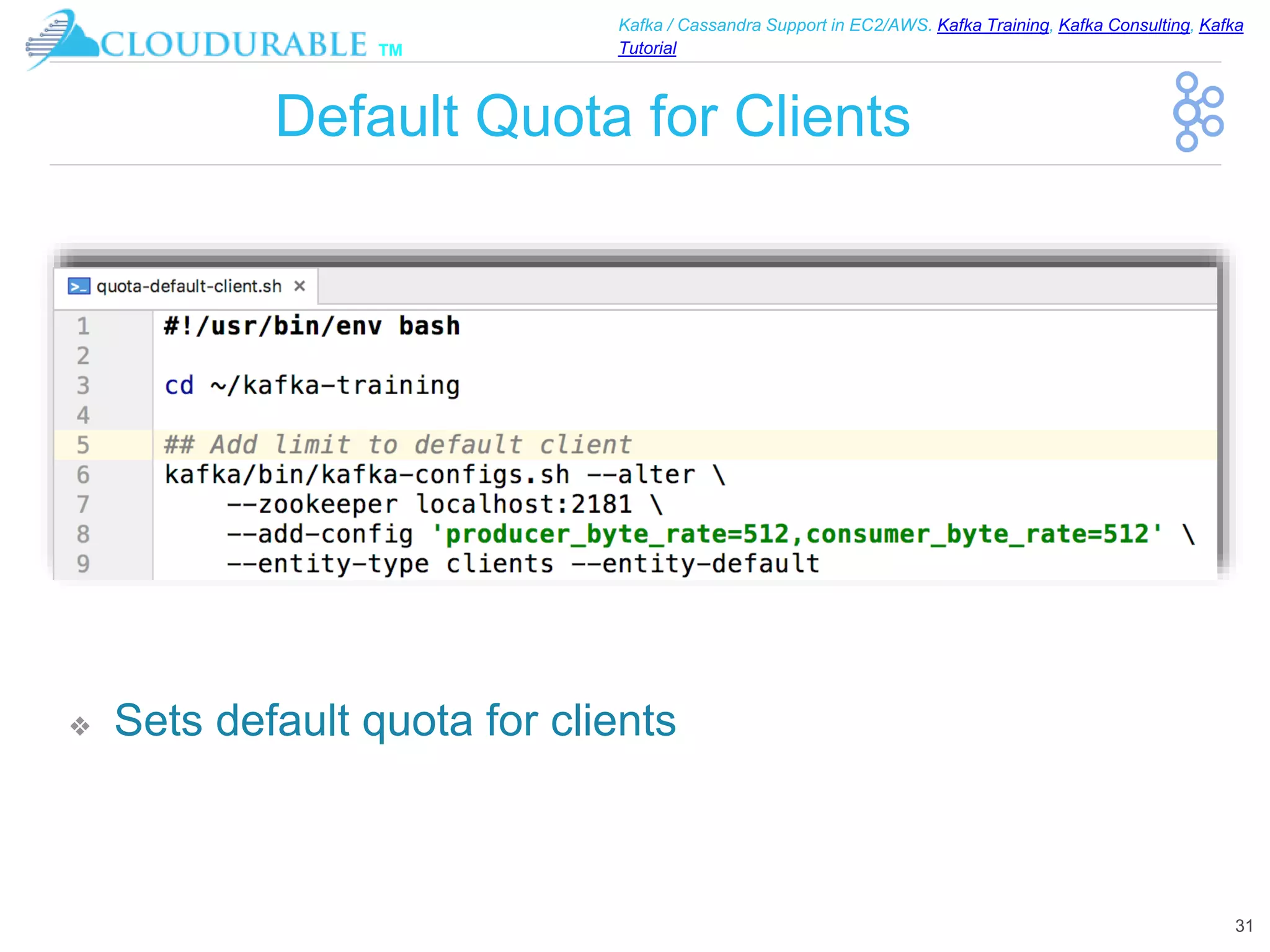 ™
Kafka / Cassandra Support in EC2/AWS. Kafka Training, Kafka Consulting, Kafka
Tutorial
Default Quota for Clients
❖ Sets default quota for clients
31
 