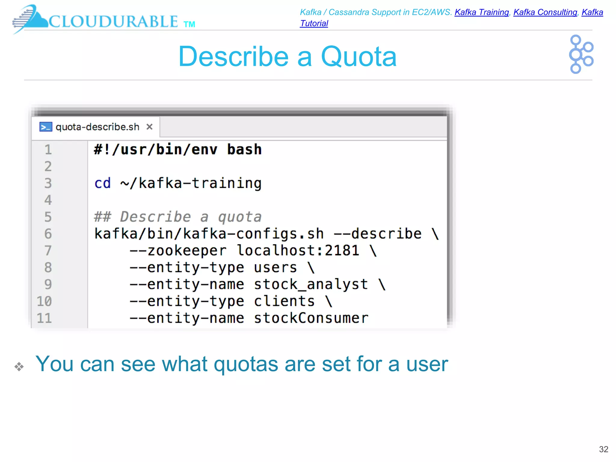 ™
Kafka / Cassandra Support in EC2/AWS. Kafka Training, Kafka Consulting, Kafka
Tutorial
Describe a Quota
❖ You can see what quotas are set for a user
32
 