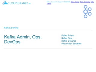 ™
Kafka / Cassandra Support in EC2/AWS. Kafka Training, Kafka Consulting, Kafka
Tutorial
Kafka growing
Kafka Admin, Ops,
DevOps
Kafka Admin
Kafka Ops
Kafka DevOps
Production Systems
 