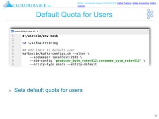 ™
Kafka / Cassandra Support in EC2/AWS. Kafka Training, Kafka Consulting, Kafka
Tutorial
Default Quota for Users
❖ Sets default quota for users
30
 