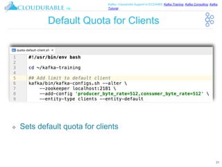 ™
Kafka / Cassandra Support in EC2/AWS. Kafka Training, Kafka Consulting, Kafka
Tutorial
Default Quota for Clients
❖ Sets default quota for clients
31
 