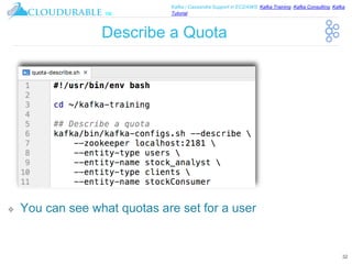 ™
Kafka / Cassandra Support in EC2/AWS. Kafka Training, Kafka Consulting, Kafka
Tutorial
Describe a Quota
❖ You can see what quotas are set for a user
32
 