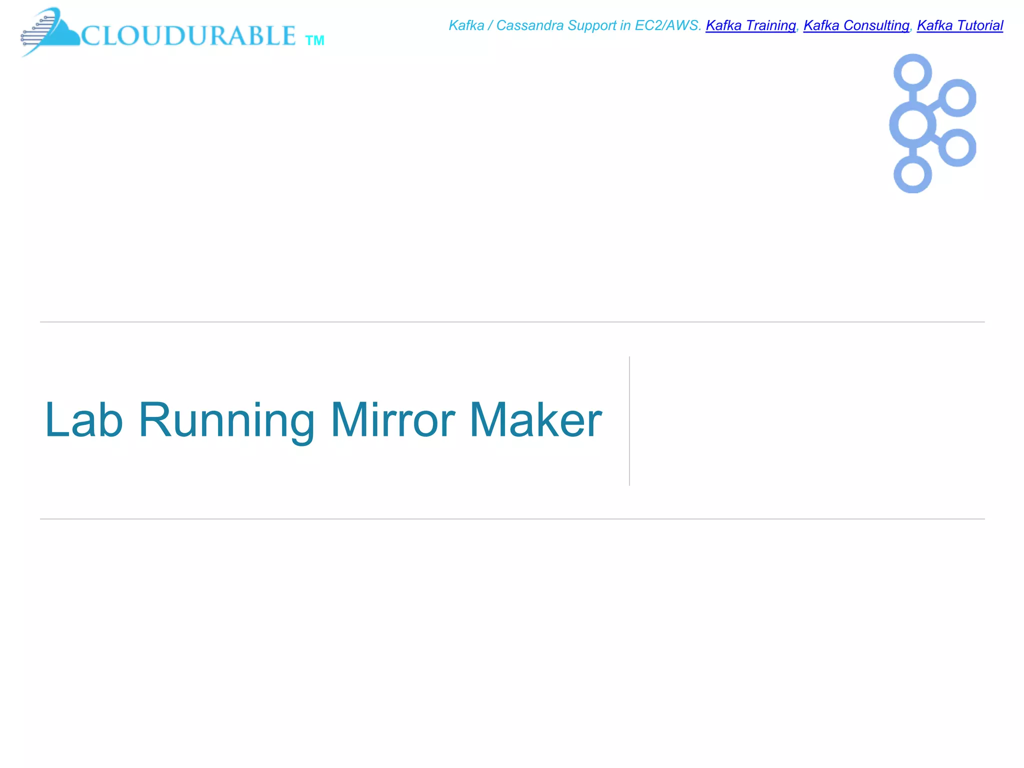 ™
Kafka / Cassandra Support in EC2/AWS. Kafka Training, Kafka Consulting, Kafka Tutorial
Lab Running Mirror Maker
 