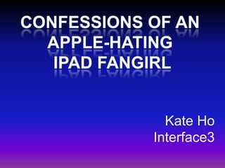 Confessions of an  apple-hating  ipadfangirl Kate HoInterface3 