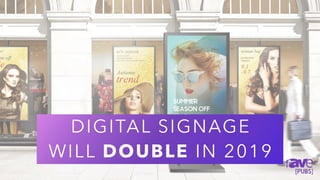 25
DIGITAL SIGNAGE
WILL DOUBLE IN 2019
 