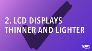 2. LCD DISPLAYS 

THINNER AND LIGHTER
 