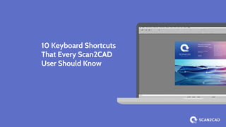 10 Keyboard Shortcuts
That Every Scan2CAD
User Should Know
 