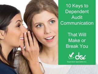 10 Keys to
Dependent
Audit
Communication
That Will
Make or
Break You
 