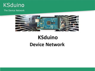 KSduino
Device Network
 