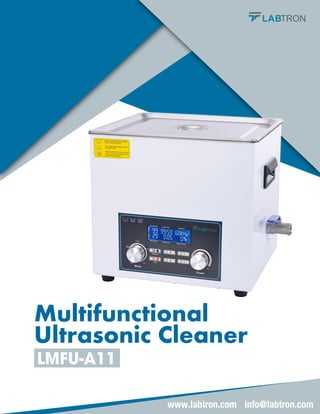 Multifunctional
Ultrasonic Cleaner
LMFU-A11
www.labtron.com info@labtron.com
 