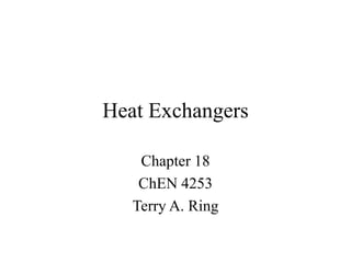Heat Exchangers
Chapter 18
ChEN 4253
Terry A. Ring
 
